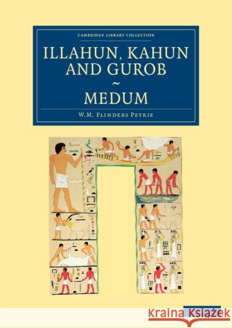 Illahun, Kahun and Gurob. Medum William Matthew Flinders Petrie 9781108065733 Cambridge University Press - książka