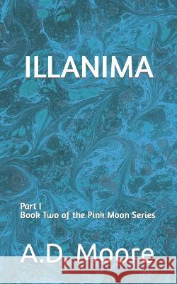 Illanima: Part I Book Two of the Pink Moon Series A D Moore 9798828086474 Independently Published - książka