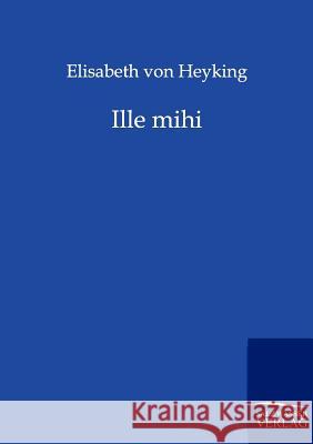 Ille mihi Von Heyking, Elisabeth 9783846001363 Salzwasser-Verlag - książka