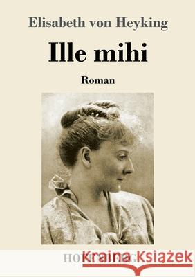 Ille mihi: Roman Heyking, Elisabeth Von 9783743735538 Hofenberg - książka