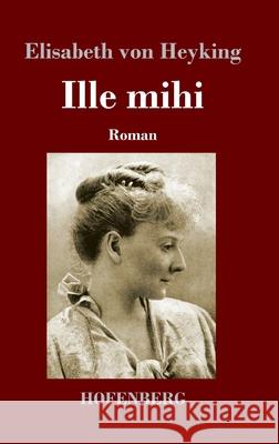 Ille mihi: Roman Elisabeth Von Heyking 9783743735668 Hofenberg - książka
