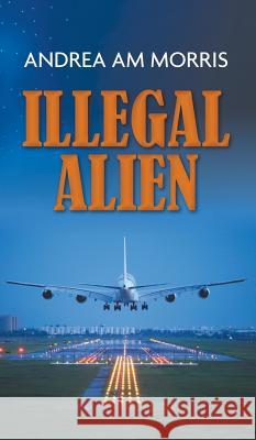 Illegal Alien Andrea AM Morris 9781785077159 New Generation Publishing - książka