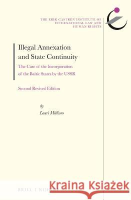 Illegal Annexation and State Continuity: The Case of the Incorporation of the Baltic States by the Ussr. Second Revised Edition Mälksoo, Lauri 9789004464889 Brill (JL) - książka