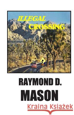 Illegal Crossing Raymond D. Mason 9781478217701 Createspace - książka