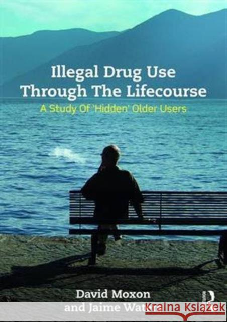 Illegal Drug Use Through the Lifecourse: A Study of 'Hidden' Older Users Moxon, David 9781472461568 Routledge - książka