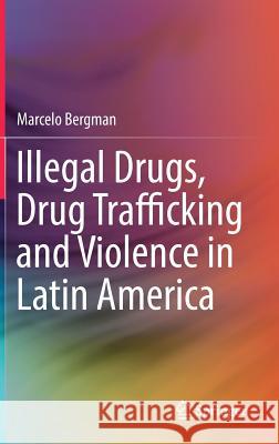Illegal Drugs, Drug Trafficking and Violence in Latin America Marcelo Bergman 9783319731520 Springer - książka