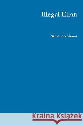 Illegal Elian Armando Simon 9781312339538 Lulu.com - książka