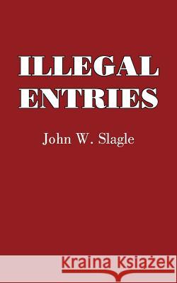 Illegal Entries John W. Slagle 9781414043272 AuthorHouse - książka