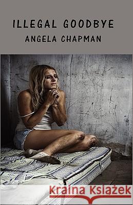 Illegal Goodbye Angela Chapman Candy Myers Brady Jobe 9780984536214 Fire Pit Creek Publshing - książka