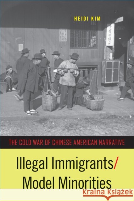 Illegal Immigrants/Model Minorities: The Cold War of Chinese American Narrative Heidi Kim 9781439919026 Temple University Press - książka