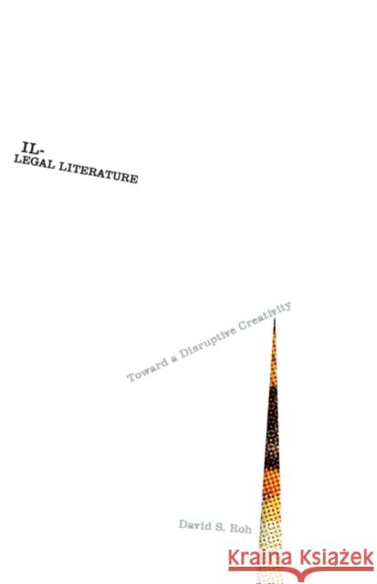 Illegal Literature: Toward a Disruptive Creativity David S. Roh 9780816695782 University of Minnesota Press - książka