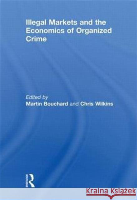 Illegal Markets and the Economics of Organized Crime Martin Bouchard Chris Wilkins  9780415565516 Taylor & Francis - książka
