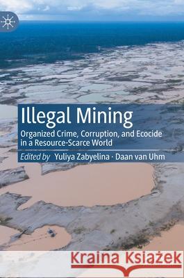 Illegal Mining: Organized Crime, Corruption, and Ecocide in a Resource-Scarce World Zabyelina, Yuliya 9783030463267 Palgrave MacMillan - książka