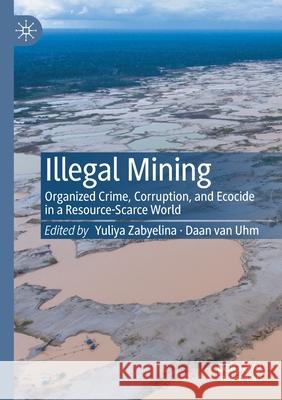 Illegal Mining: Organized Crime, Corruption, and Ecocide in a Resource-Scarce World Zabyelina, Yuliya 9783030463298 Springer Nature Switzerland AG - książka