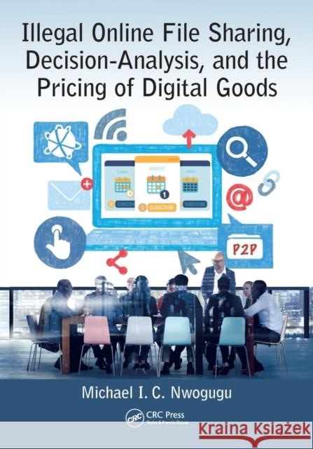Illegal Online File Sharing, Decision-Analysis, and the Pricing of Digital Goods Michael Nwogugu 9781498783934 CRC Press - książka