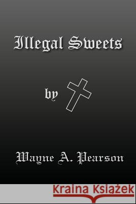 Illegal Sweets Wayne A. Pearson 9781425761486 Xlibris Corporation - książka