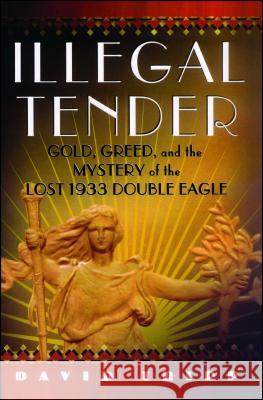 Illegal Tender: Gold, Greed, and the Mystery of the Lost 1933 Double Eagle David Tripp 9780743274357 Atria Books - książka
