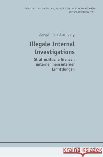 Illegale Internal Investigations: Strafrechtliche Grenzen Unternehmensinterner Ermittlungen Esser, Robert 9783631657249 Peter Lang Gmbh, Internationaler Verlag Der W - książka