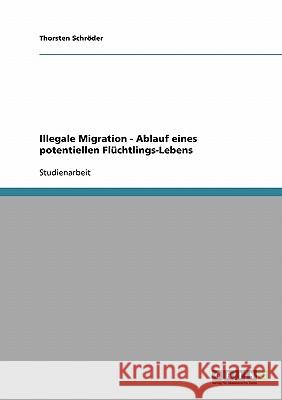 Illegale Migration - Ablauf eines potentiellen Flüchtlings-Lebens Thorsten Schroder 9783638661836 Grin Verlag - książka