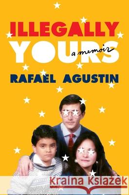 Illegally Yours: A Memoir Rafael Agustin 9781538705940 Grand Central Publishing - książka