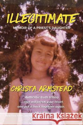 Illegitimate: Memoir Of A Priest's Daughter Christa Armstead   9781646455478 Redemption Press - książka