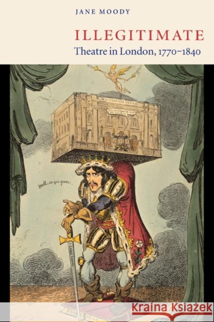 Illegitimate Theatre in London, 1770-1840 Jane Moody 9780521563765 CAMBRIDGE UNIVERSITY PRESS - książka