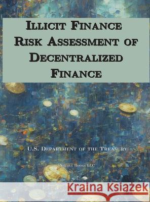 Illicit Finance Risk Assessment of Decentralized Finance Department of Treasury Cincinnatus [Ai]  9780979920547 Nimble Books - książka