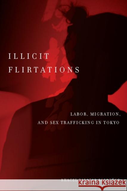Illicit Flirtations: Labor, Migration, and Sex Trafficking in Tokyo Parreñas, Rhacel 9780804777124 Stanford University Press - książka