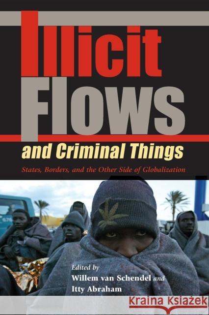 Illicit Flows and Criminal Things: States, Borders, and the Other Side of Globalization Van Schendel, Willem 9780253218117 Indiana University Press - książka