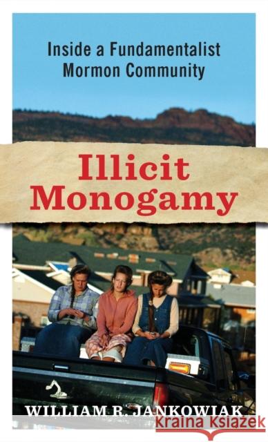 Illicit Monogamy: How Romantic Love Undermines Polygamy in a Fundamentalist Mormon Community Jankowiak, William R. 9780231150200 Columbia University Press - książka