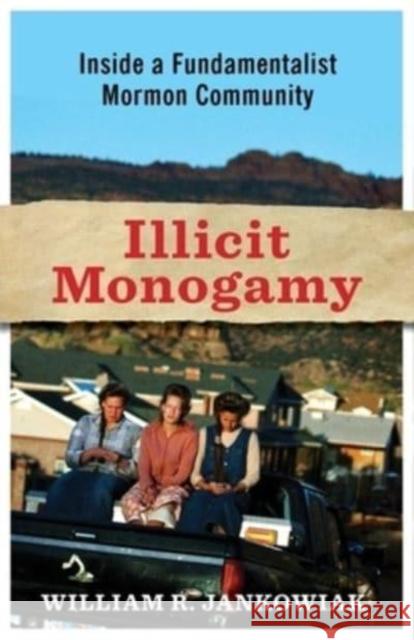 Illicit Monogamy: How Romantic Love Undermines Polygamy in a Fundamentalist Mormon Community Jankowiak, William R. 9780231150217 Columbia University Press - książka
