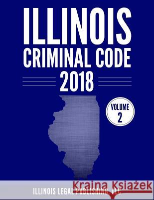 Illinois Criminal Code, Volume 2 LLC Illinoi 9781985794979 Createspace Independent Publishing Platform - książka