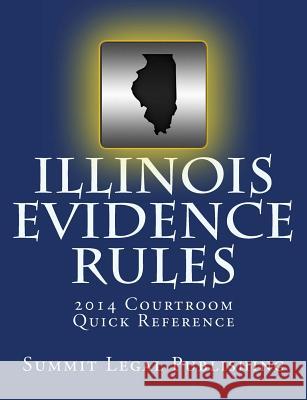 Illinois Evidence Rules Courtroom Quick Reference: 2014 Summit Legal Publishing 9781494415051 Createspace - książka
