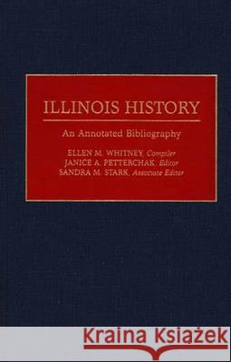 Illinois History: An Annotated Bibliography Ellen M. Whitney Sandra M. Stark Janice A. Petterchak 9780313282355 Greenwood Press - książka