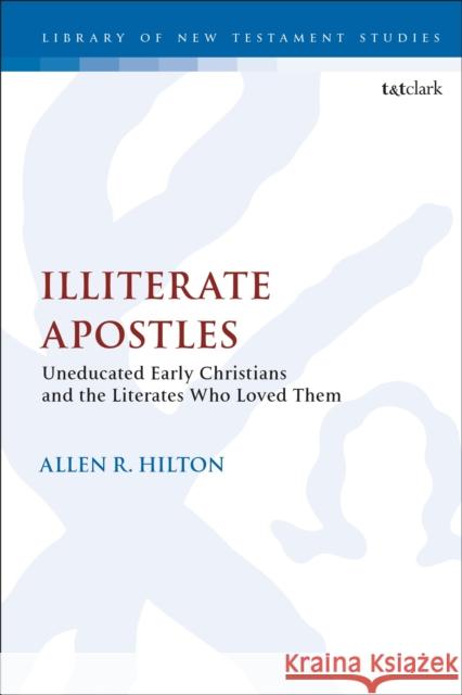 Illiterate Apostles: Uneducated Early Christians and the Literates Who Loved Them Allen Hilton Chris Keith 9780567662880 T & T Clark International - książka