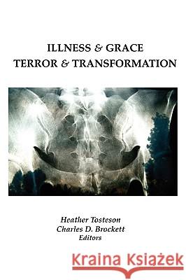 Illness & Grace, Terror & Transformation Heather Tosteson Charles D. Brockett 9780979655227 Wising Up Press - książka