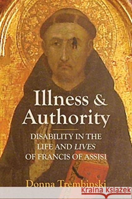 Illness and Authority: Disability in the Life and Lives of Francis of Assisi Donna Trembinski 9781487507411 University of Toronto Press - książka