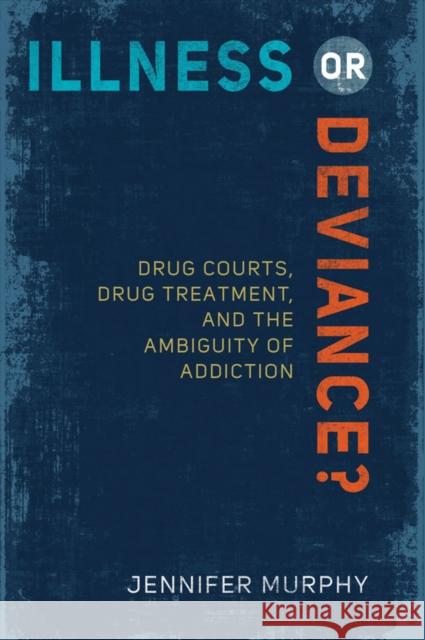 Illness or Deviance?: Drug Courts, Drug Treatment, and the Ambiguity of Addiction Jennifer Murphy 9781439910221 Temple University Press - książka