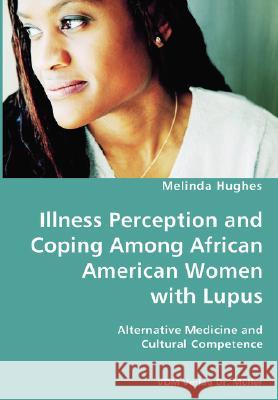 Illness Perception and Coping Among African American Women with Lupus - Alternative Medicine and Cultural Competence Melinda Hughes 9783836428408 VDM Verlag Dr. Mueller E.K. - książka