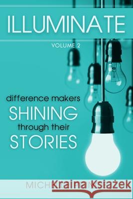 Illuminate: Difference Makers Shining Through Their Stories - Volume 2 Michelle Prince 9781946629876 Performance Publishing Group - książka