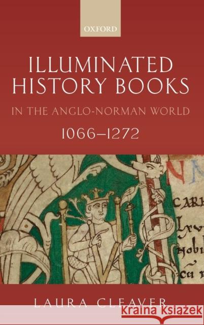 Illuminated History Books in the Anglo-Norman World, 1066-1272 Laura Cleaver 9780198802624 Oxford University Press, USA - książka