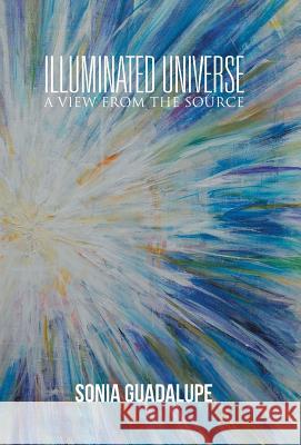 Illuminated Universe: A View from The Source Sonia Guadalupe 9781504359849 Balboa Press - książka
