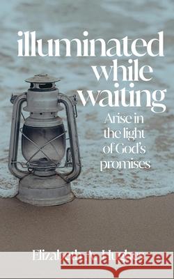 Illuminated While Waiting Elizabeth Hughes 9781952840715 United House Publishing - książka