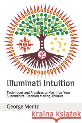 Illuminati Intuition: Techniques and Practices to Maximize Your Supernatural Decision Making Abilities Mentz, George 9798524125682 Independently published - książka