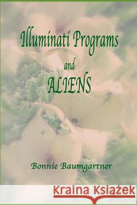 ILLUMINATI PROGRAMS and ALIENS: listed alphabetically Baumgartner, Bonnie 9781520382685 Independently Published - książka