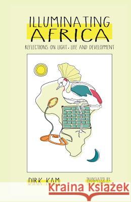 Illuminating Africa: Reflections on Light, Life and Development Dirk Kam Coralie Kabibi Bette Shifman 9781519781826 Createspace Independent Publishing Platform - książka