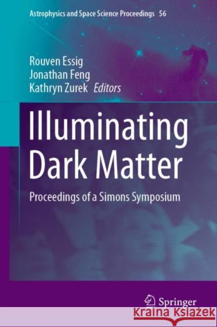 Illuminating Dark Matter: Proceedings of a Simons Symposium Essig, Rouven 9783030315924 Springer - książka