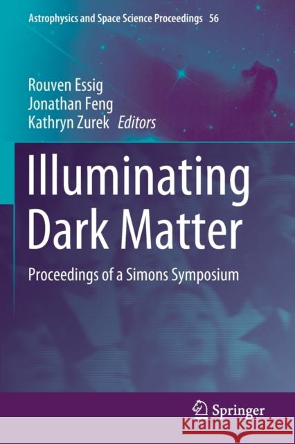 Illuminating Dark Matter: Proceedings of a Simons Symposium Rouven Essig Jonathan Feng Kathryn Zurek 9783030315955 Springer - książka