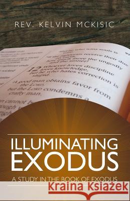 Illuminating Exodus REV Kelvin McKisic 9781498431484 Xulon Press - książka