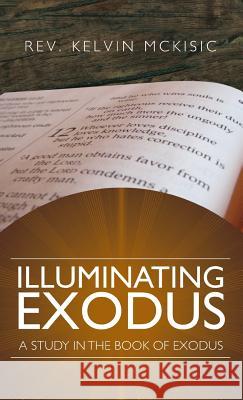 Illuminating Exodus REV Kelvin McKisic 9781498431491 Xulon Press - książka